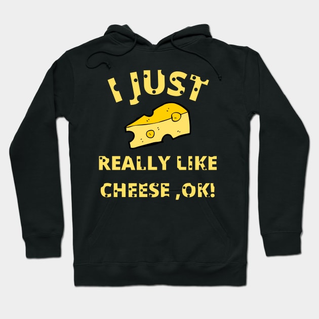 I Just Really Like Cheese Ok - Funny Cheese Lover - Food Humor Hoodie by Bazzar Designs